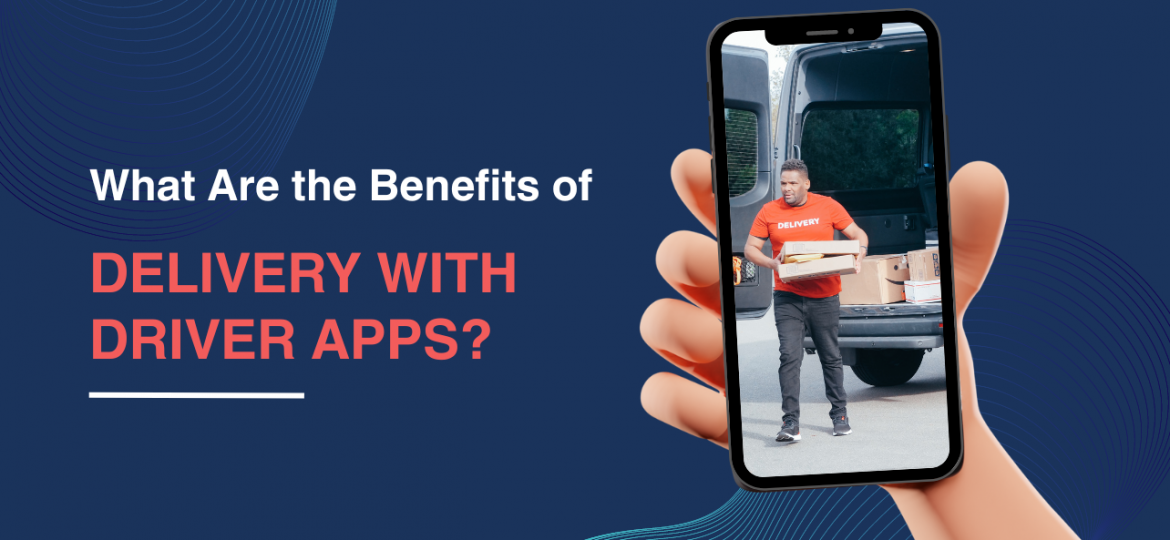 "What Are the Benefits of Delivery With Driver Apps?"