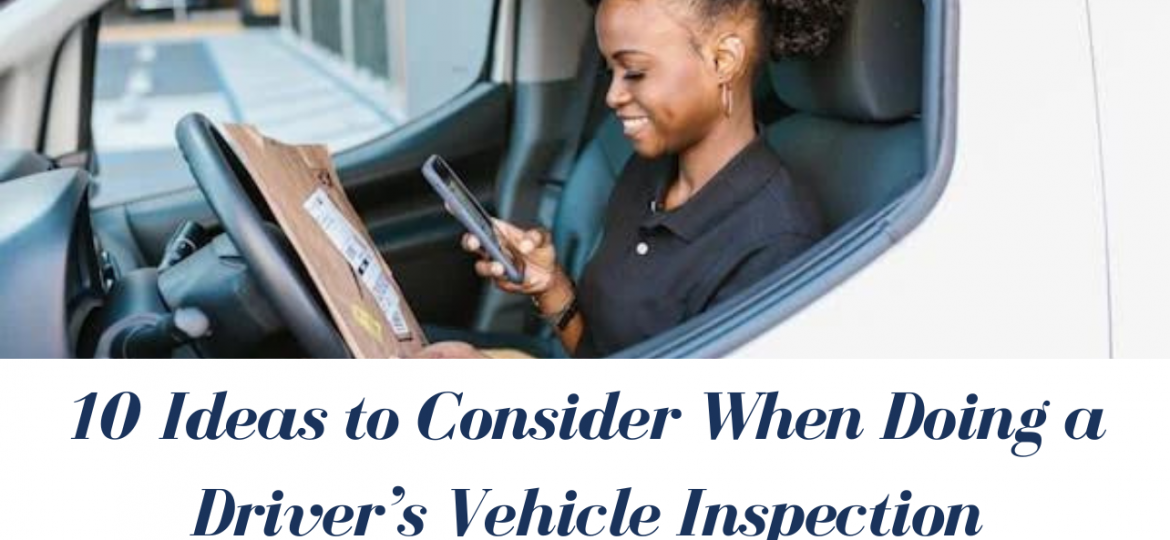 10 Ideas to Consider When Doing a Driver’s Vehicle Inspection
