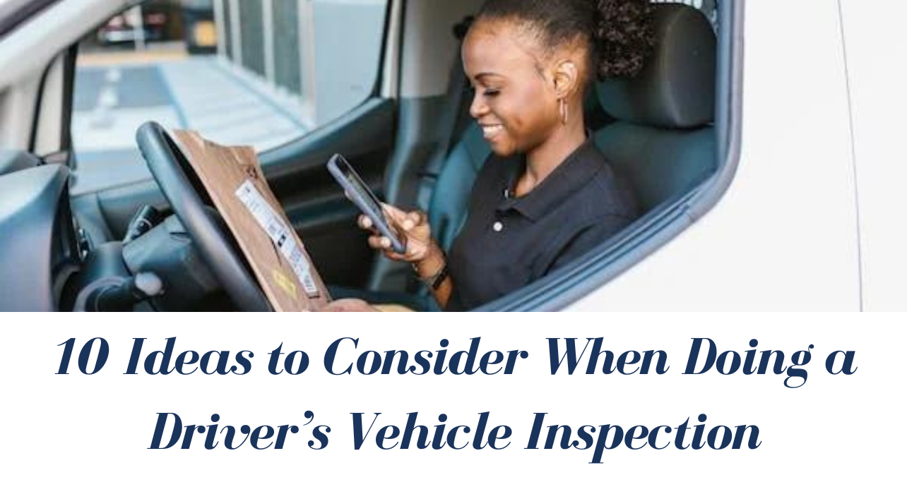 10 Ideas to Consider When Doing a Driver’s Vehicle Inspection
