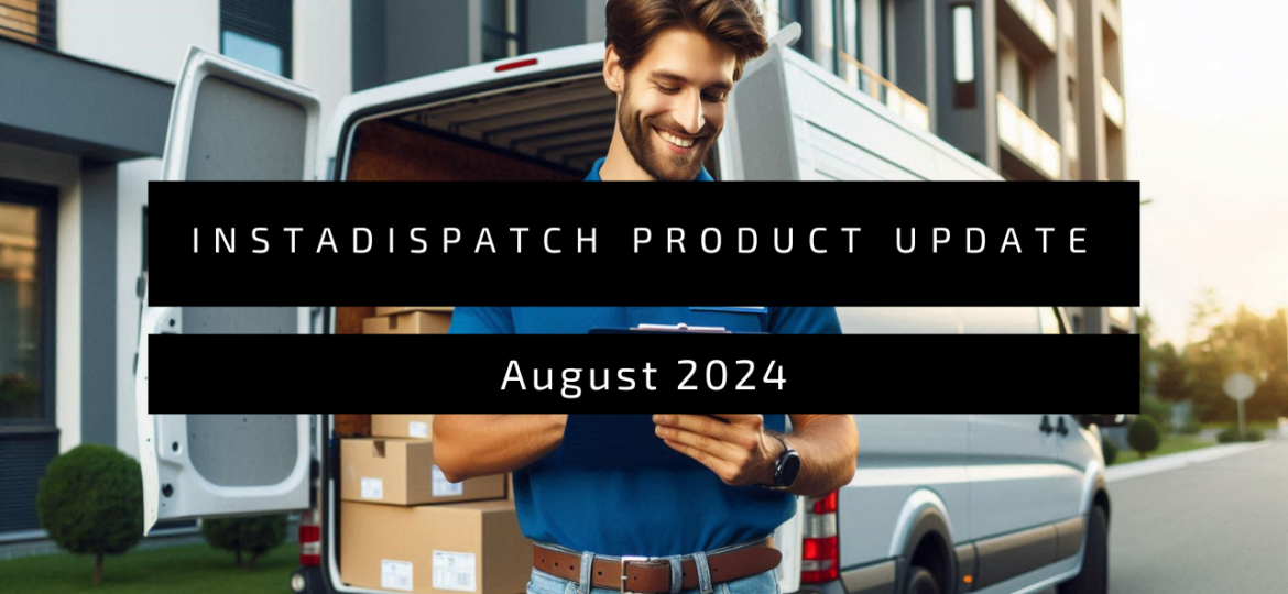 InstaDispatch Product Update : August 2024