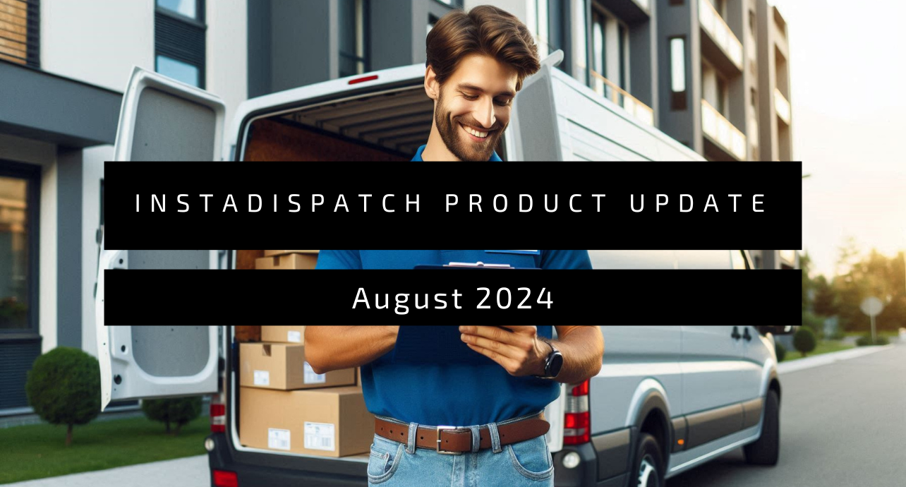 InstaDispatch Product Update : August 2024