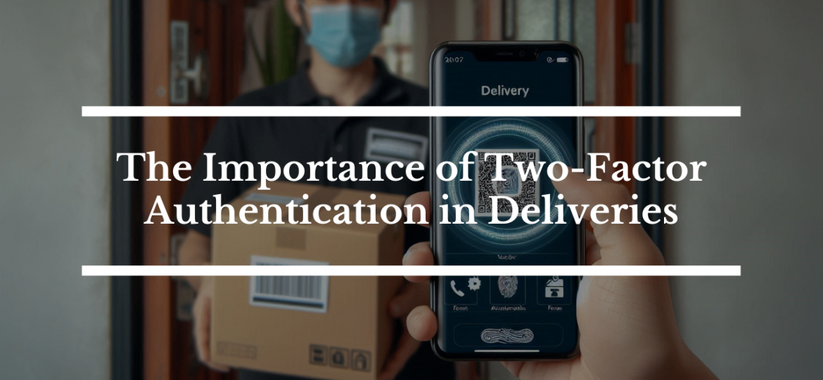 The Importance of Two-Factor Authentication in Deliveries