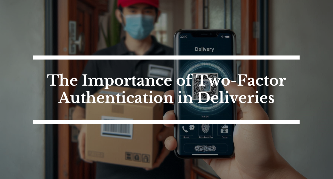 The Importance of Two-Factor Authentication in Deliveries