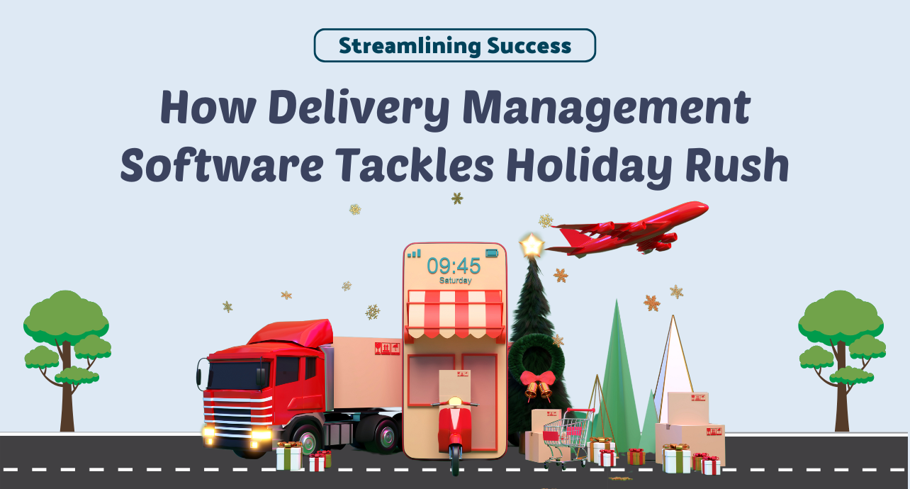 How Delivery Management Software Tackles Holiday Rush