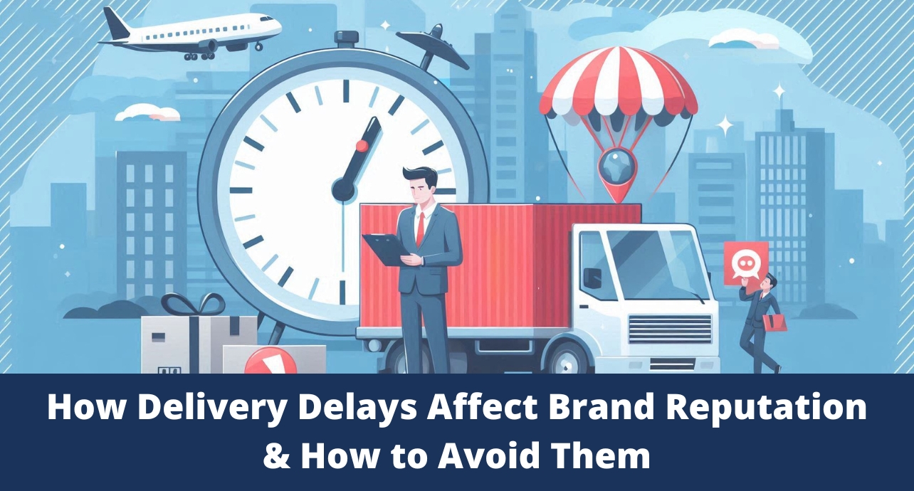 How Delivery Delays Affect Brand Reputation & How to Avoid Them